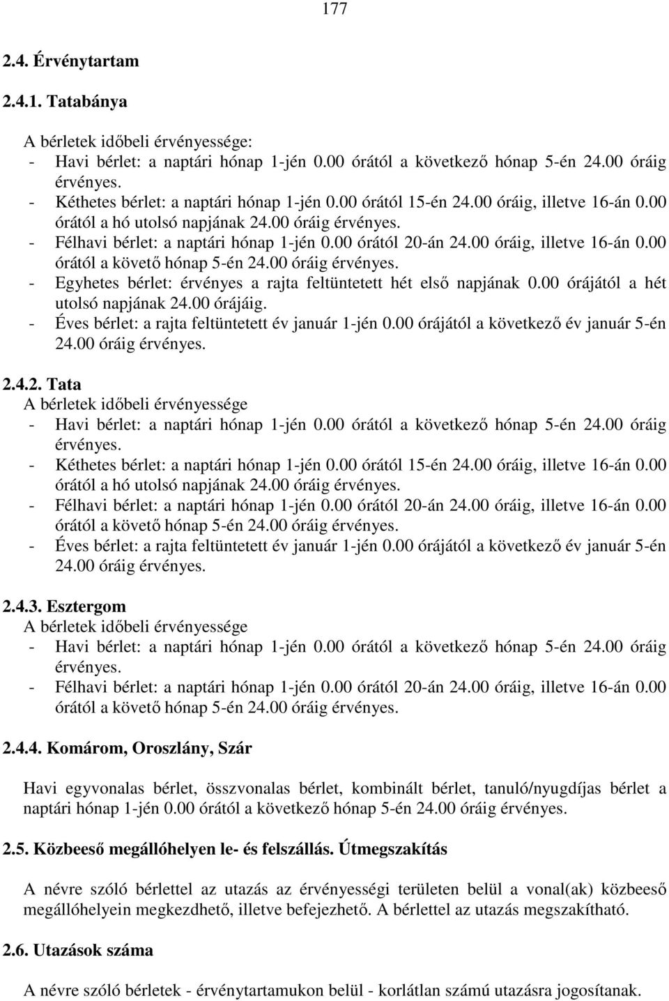 00 órától 20-án 24.00 óráig, illetve 16-án 0.00 órától a követő hónap 5-én 24.00 óráig érvényes. - Egyhetes bérlet: érvényes a rajta feltüntetett hét első napjának 0.