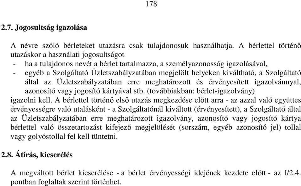 kiváltható, a Szolgáltató által az Üzletszabályzatában erre meghatározott és érvényesített igazolvánnyal, azonosító vagy jogosító kártyával stb. (továbbiakban: bérlet-igazolvány) igazolni kell.