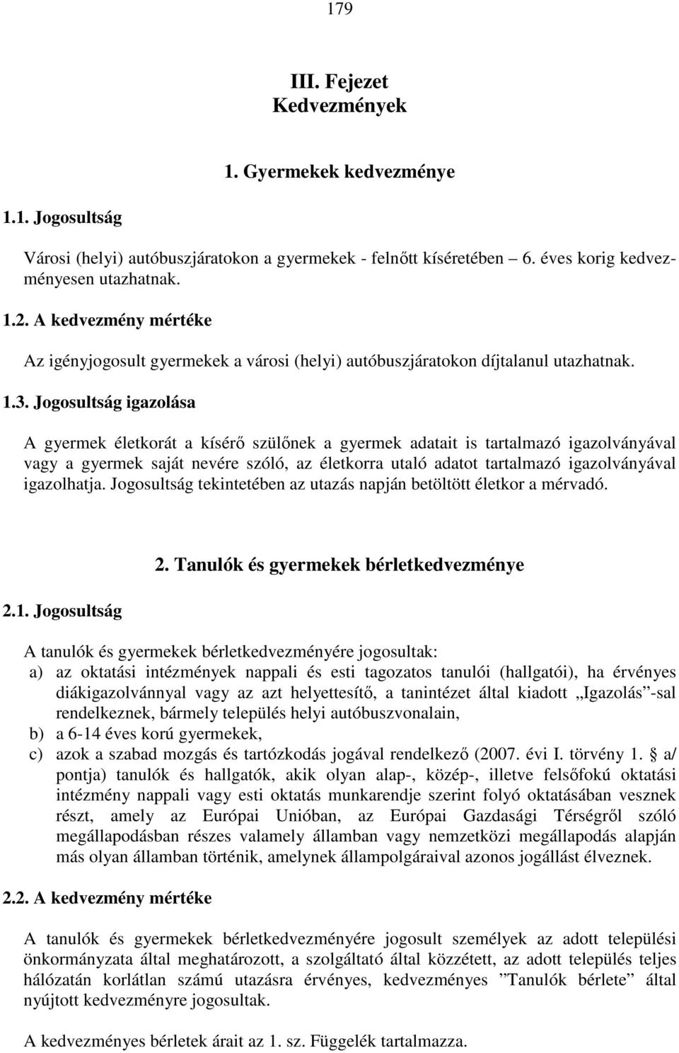 Jogosultság igazolása A gyermek életkorát a kísérő szülőnek a gyermek adatait is tartalmazó igazolványával vagy a gyermek saját nevére szóló, az életkorra utaló adatot tartalmazó igazolványával