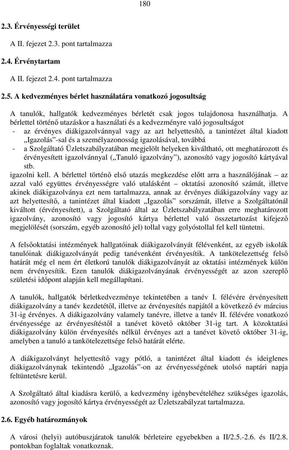 A bérlettel történő utazáskor a használati és a kedvezményre való jogosultságot - az érvényes diákigazolvánnyal vagy az azt helyettesítő, a tanintézet által kiadott Igazolás -sal és a