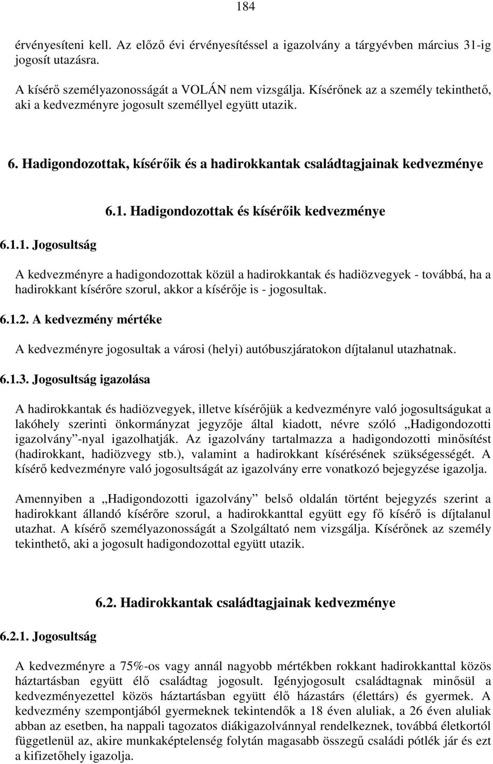 1. Jogosultság 6.1. Hadigondozottak és kísérőik kedvezménye A kedvezményre a hadigondozottak közül a hadirokkantak és hadiözvegyek - továbbá, ha a hadirokkant kísérőre szorul, akkor a kísérője is - jogosultak.