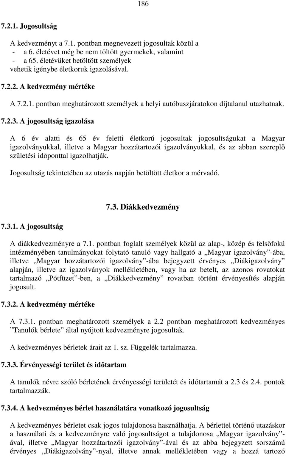 A jogosultság igazolása A 6 év alatti és 65 év feletti életkorú jogosultak jogosultságukat a Magyar igazolványukkal, illetve a Magyar hozzátartozói igazolványukkal, és az abban szereplő születési