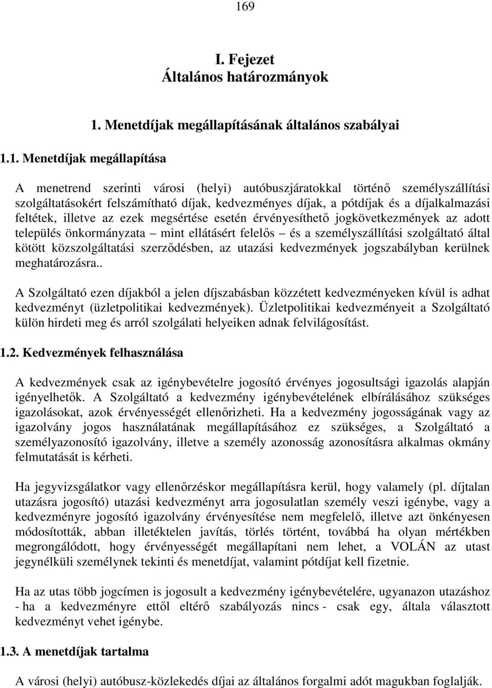 és a díjalkalmazási feltétek, illetve az ezek megsértése esetén érvényesíthető jogkövetkezmények az adott település önkormányzata mint ellátásért felelős és a személyszállítási szolgáltató által