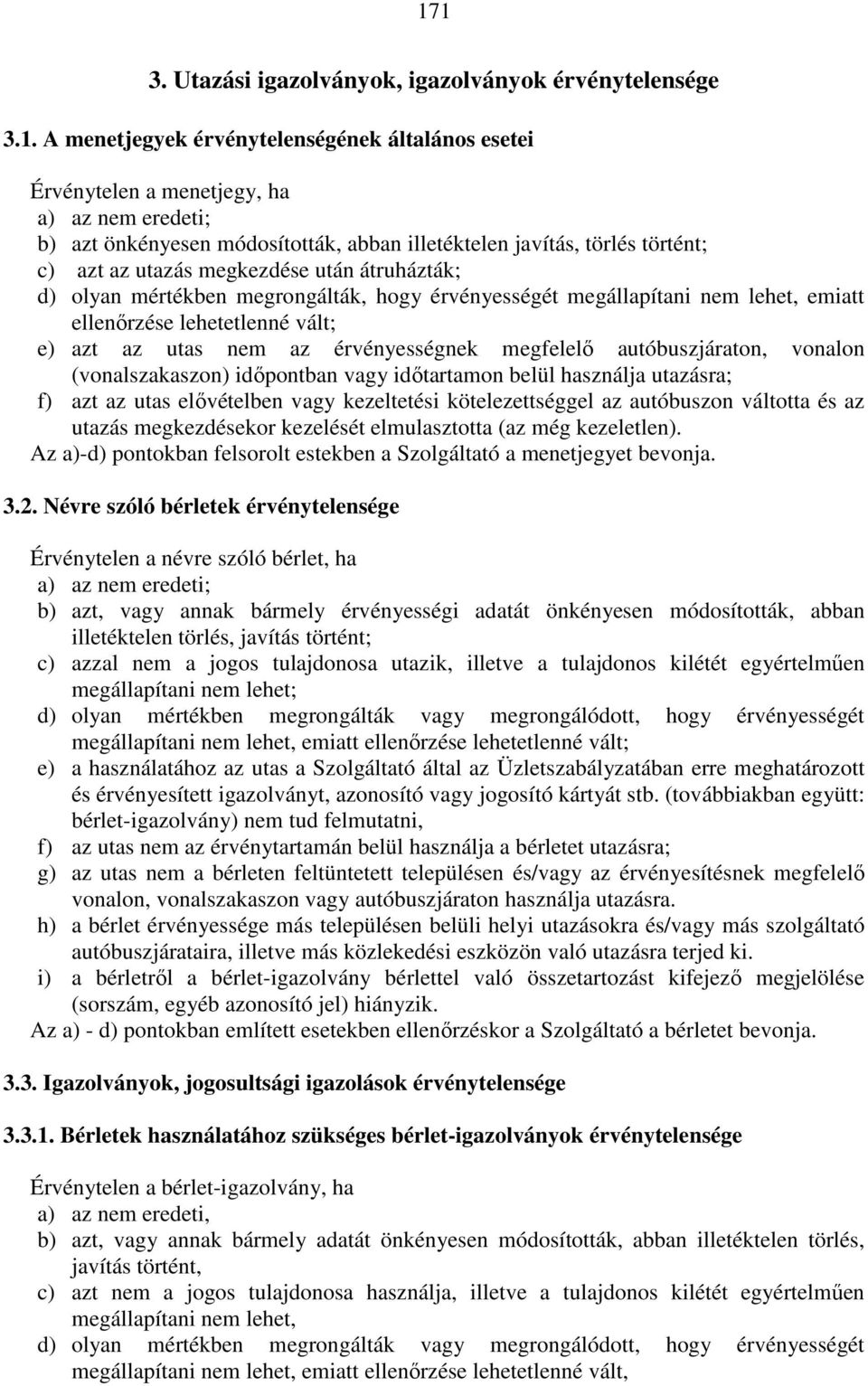 e) azt az utas nem az érvényességnek megfelelő autóbuszjáraton, vonalon (vonalszakaszon) időpontban vagy időtartamon belül használja utazásra; f) azt az utas elővételben vagy kezeltetési