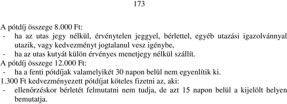 jogtalanul vesz igénybe, - ha az utas kutyát külön érvényes menetjegy nélkül szállít. A pótdíj összege 12.