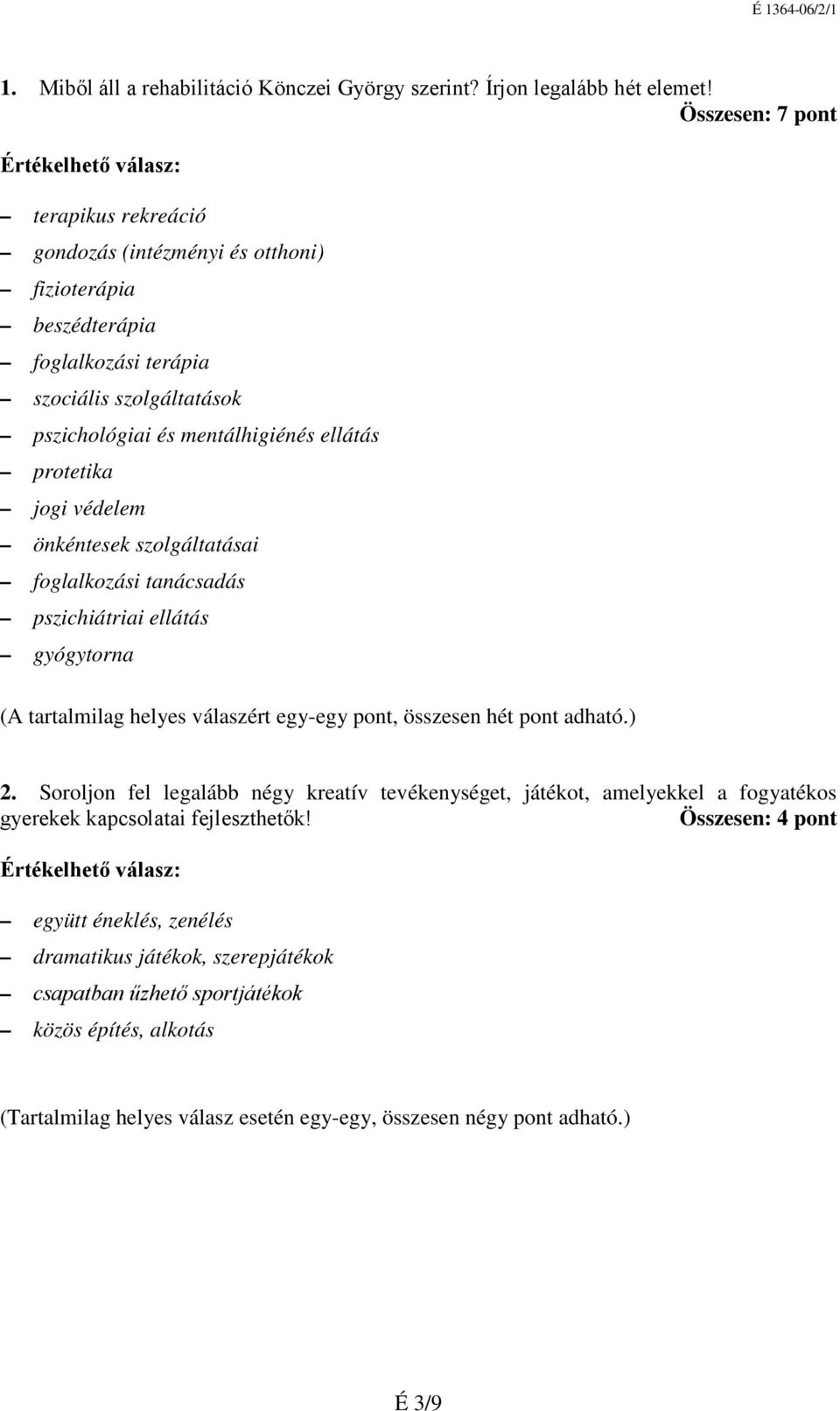 ellátás protetika jogi védelem önkéntesek szolgáltatásai foglalkozási tanácsadás pszichiátriai ellátás gyógytorna (A tartalmilag helyes válaszért egy-egy pont, összesen hét pont adható.) 2.