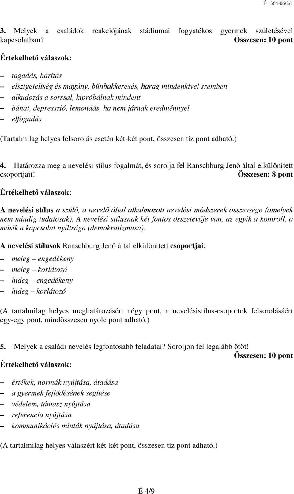 elfogadás (Tartalmilag helyes felsorolás esetén két-két pont, összesen tíz pont adható.) 4. Határozza meg a nevelési stílus fogalmát, és sorolja fel Ranschburg Jenő által elkülönített csoportjait!