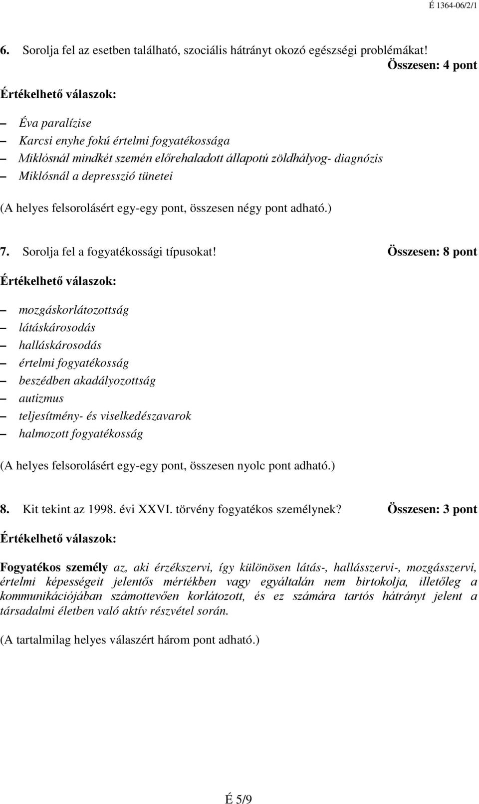 egy-egy pont, összesen négy pont adható.) 7. Sorolja fel a fogyatékossági típusokat!