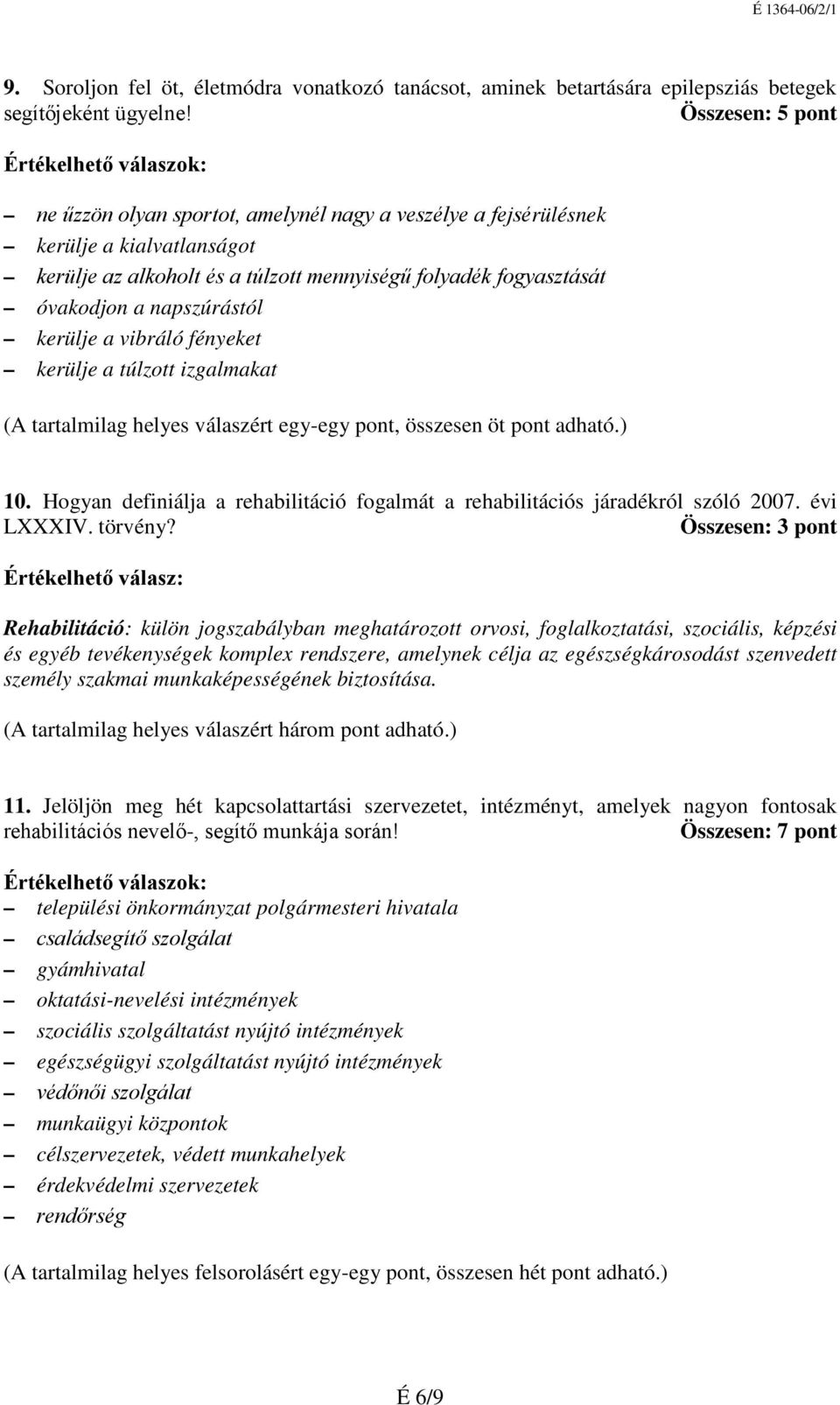 kerülje a vibráló fényeket kerülje a túlzott izgalmakat (A tartalmilag helyes válaszért egy-egy pont, összesen öt pont adható.) 10.