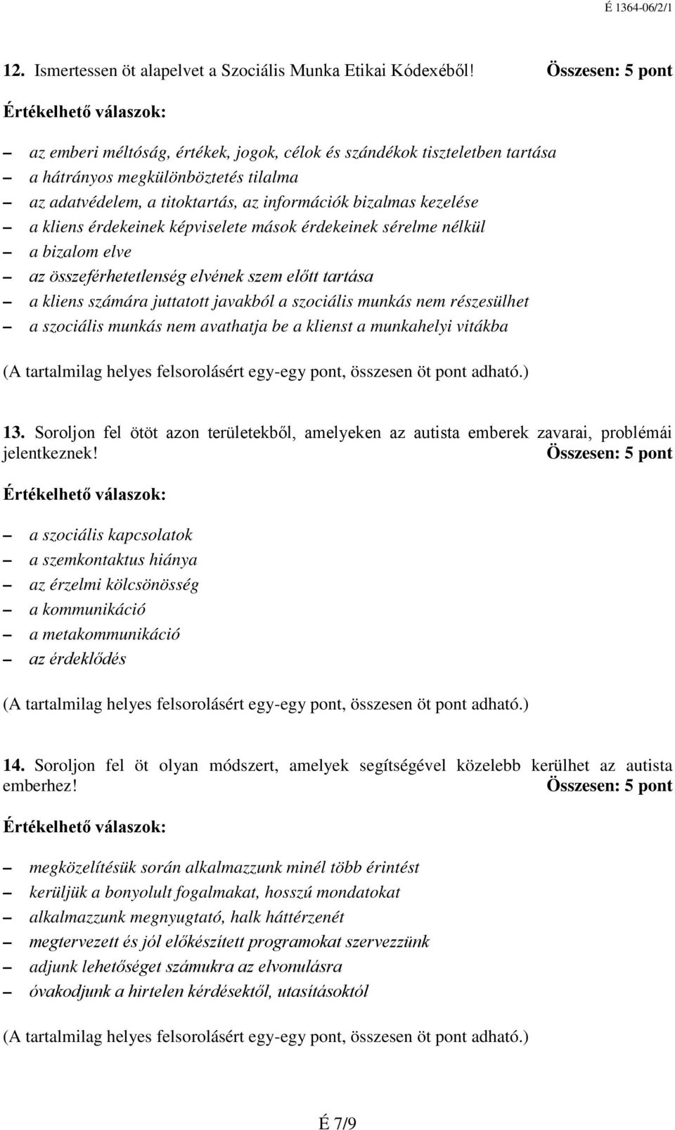 kliens érdekeinek képviselete mások érdekeinek sérelme nélkül a bizalom elve az összeférhetetlenség elvének szem előtt tartása a kliens számára juttatott javakból a szociális munkás nem részesülhet a