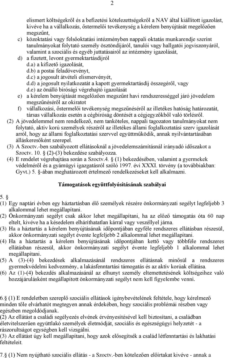 intézmény igazolását, d) a fizetett, levont gyermektartásdíjról d.a) a kifizető igazolását, d.b) a postai feladóvevényt, d.c) a jogosult átvételi elismervényét, d.