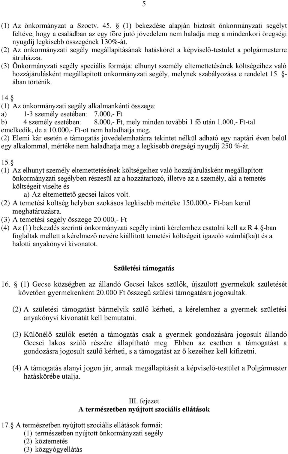 (2) Az önkormányzati segély megállapításának hatáskörét a képviselő-testület a polgármesterre átruházza.