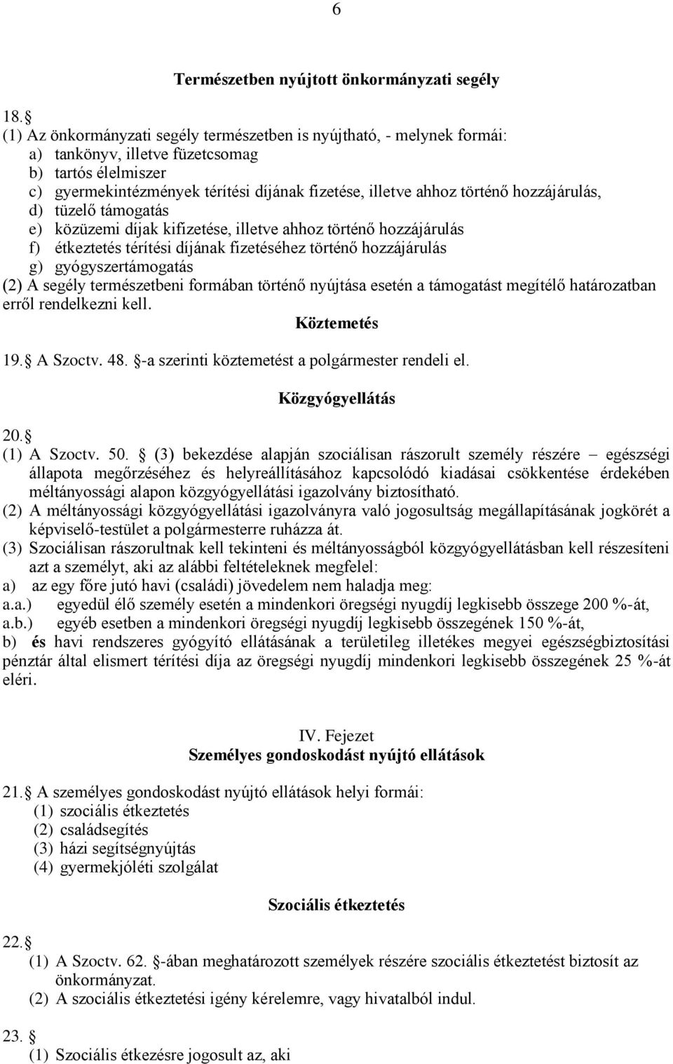 hozzájárulás, d) tüzelő támogatás e) közüzemi díjak kifizetése, illetve ahhoz történő hozzájárulás f) étkeztetés térítési díjának fizetéséhez történő hozzájárulás g) gyógyszertámogatás (2) A segély