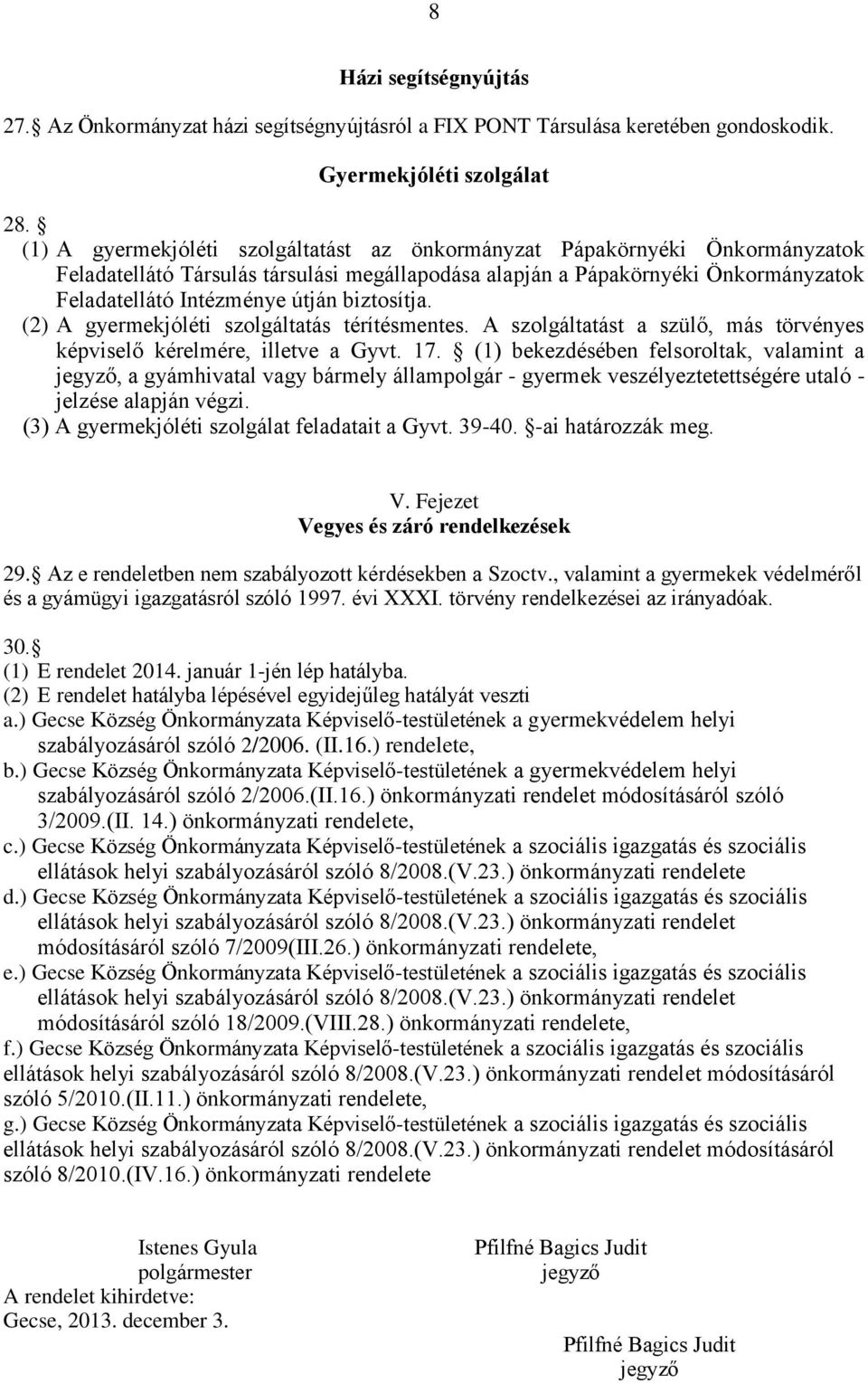 biztosítja. (2) A gyermekjóléti szolgáltatás térítésmentes. A szolgáltatást a szülő, más törvényes képviselő kérelmére, illetve a Gyvt. 17.