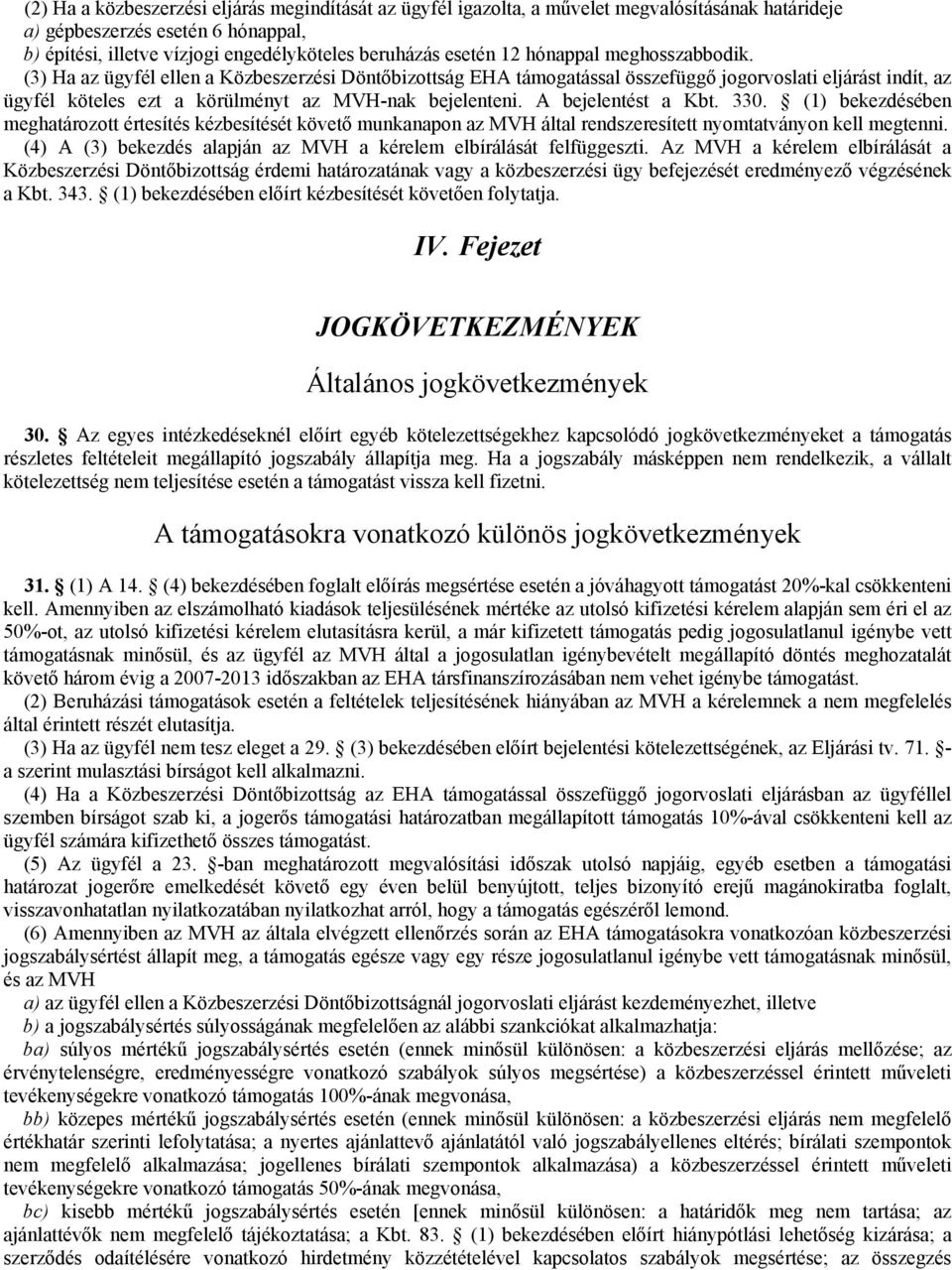 A bejelentést a Kbt. 330. (1) bekezdésében meghatározott értesítés kézbesítését követő munkanapon az MVH által rendszeresített nyomtatványon kell megtenni.