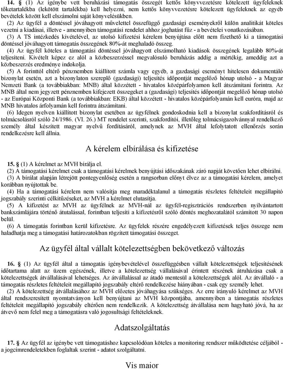 (2) Az ügyfél a döntéssel jóváhagyott művelettel összefüggő gazdasági eseményekről külön analitikát köteles vezetni a kiadásai, illetve - amennyiben támogatási rendelet ahhoz joghatást fűz - a