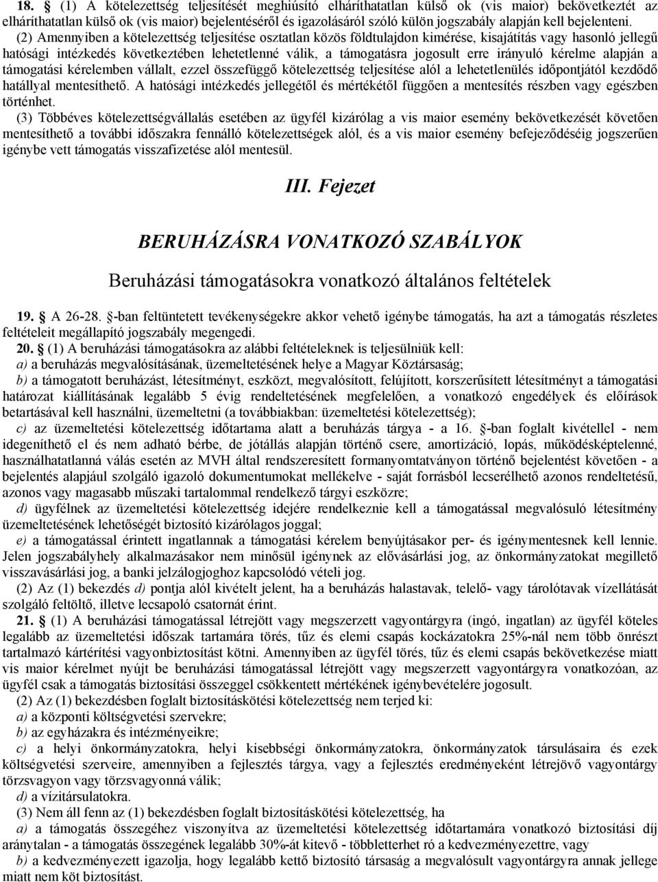 (2) Amennyiben a kötelezettség teljesítése osztatlan közös földtulajdon kimérése, kisajátítás vagy hasonló jellegű hatósági intézkedés következtében lehetetlenné válik, a támogatásra jogosult erre