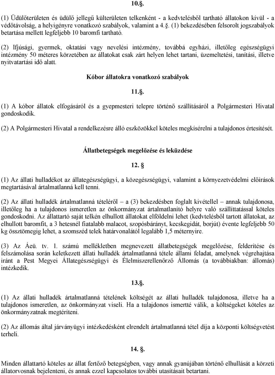 (2) Ifjúsági, gyermek, oktatási vagy nevelési intézmény, továbbá egyházi, illetőleg egészségügyi intézmény 50 méteres körzetében az állatokat csak zárt helyen lehet tartani, üzemeltetési, tanítási,