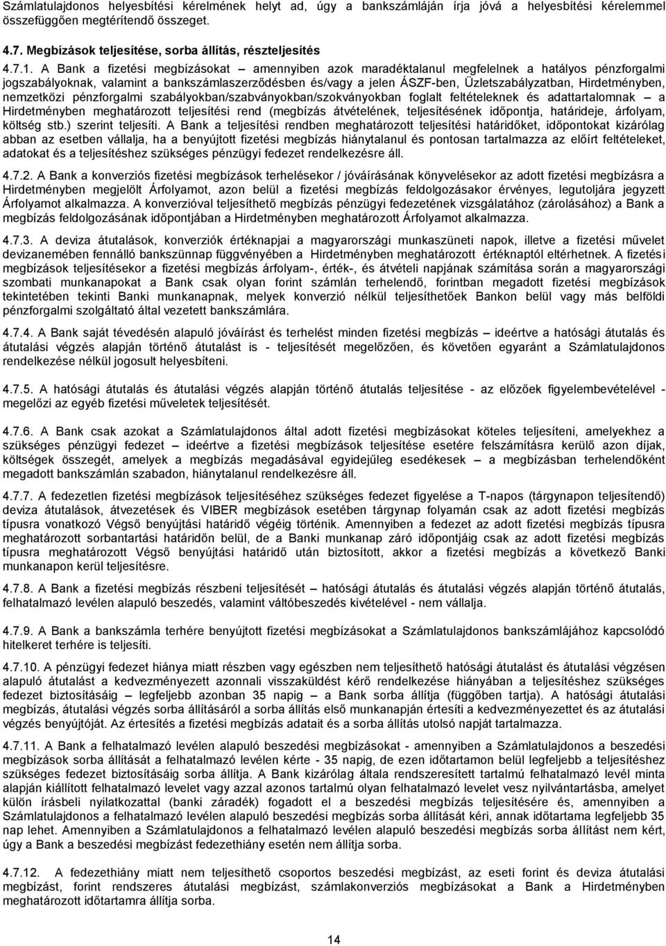 A Bank a fizetési megbízásokat amennyiben azok maradéktalanul megfelelnek a hatályos pénzforgalmi jogszabályoknak, valamint a bankszámlaszerződésben és/vagy a jelen ÁSZF-ben, Üzletszabályzatban,