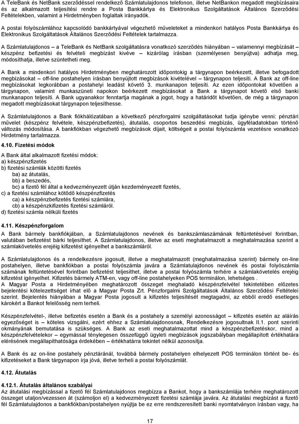 A postai folyószámlához kapcsolódó bankkártyával végezhető műveleteket a mindenkori hatályos Posta Bankkártya és Elektronikus Szolgáltatások Általános Szerződési Feltételek tartalmazza.