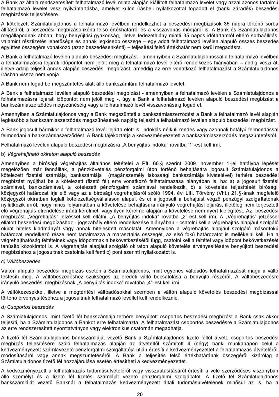 A kötelezett Számlatulajdonos a felhatalmazó levélben rendelkezhet a beszedési megbízások 35 napra történő sorba állításáról, a beszedési megbízásonkénti felső értékhatárról és a visszavonás módjáról