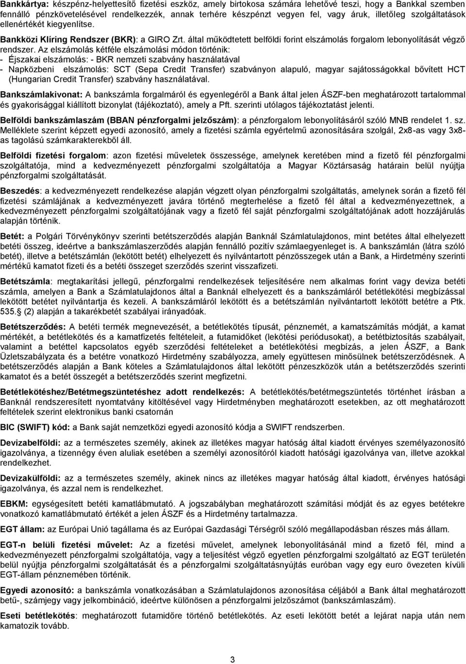 Az elszámolás kétféle elszámolási módon történik: - Éjszakai elszámolás: - BKR nemzeti szabvány használatával - Napközbeni elszámolás: SCT (Sepa Credit Transfer) szabványon alapuló, magyar