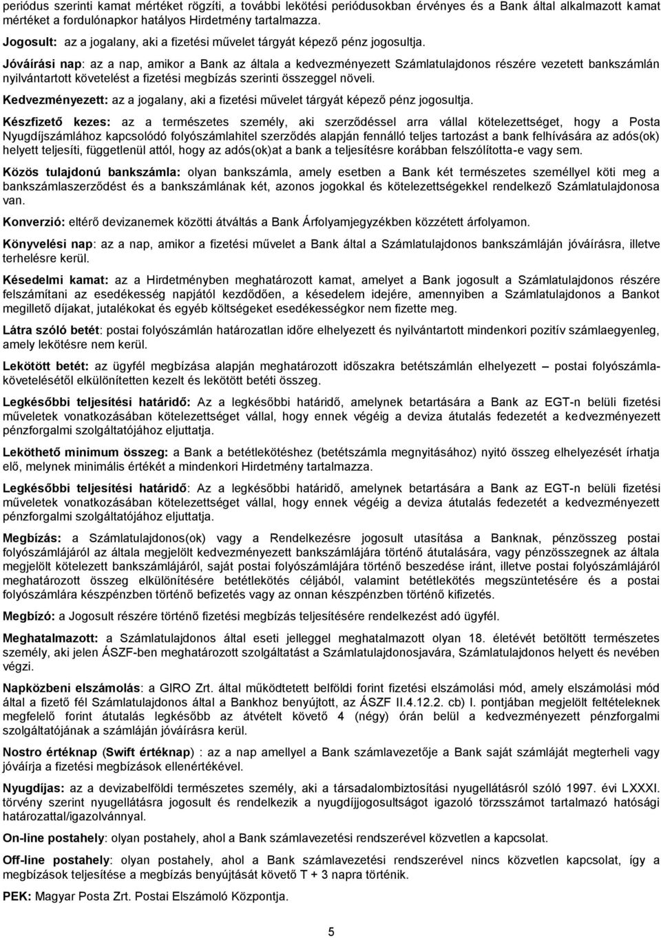 Jóváírási nap: az a nap, amikor a Bank az általa a kedvezményezett Számlatulajdonos részére vezetett bankszámlán nyilvántartott követelést a fizetési megbízás szerinti összeggel növeli.