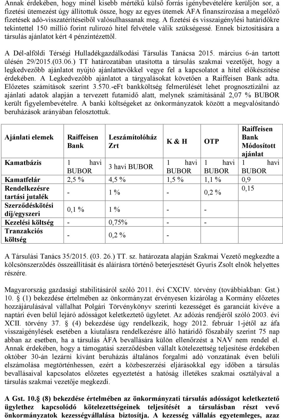 Ennek biztosítására a társulás ajánlatot kért 4 pénzintézettől. A Dél-alföldi Térségi Hulladékgazdálkodási Társulás Tanácsa 2015. március 6-án tartott ülésén 29/2015.(03.06.