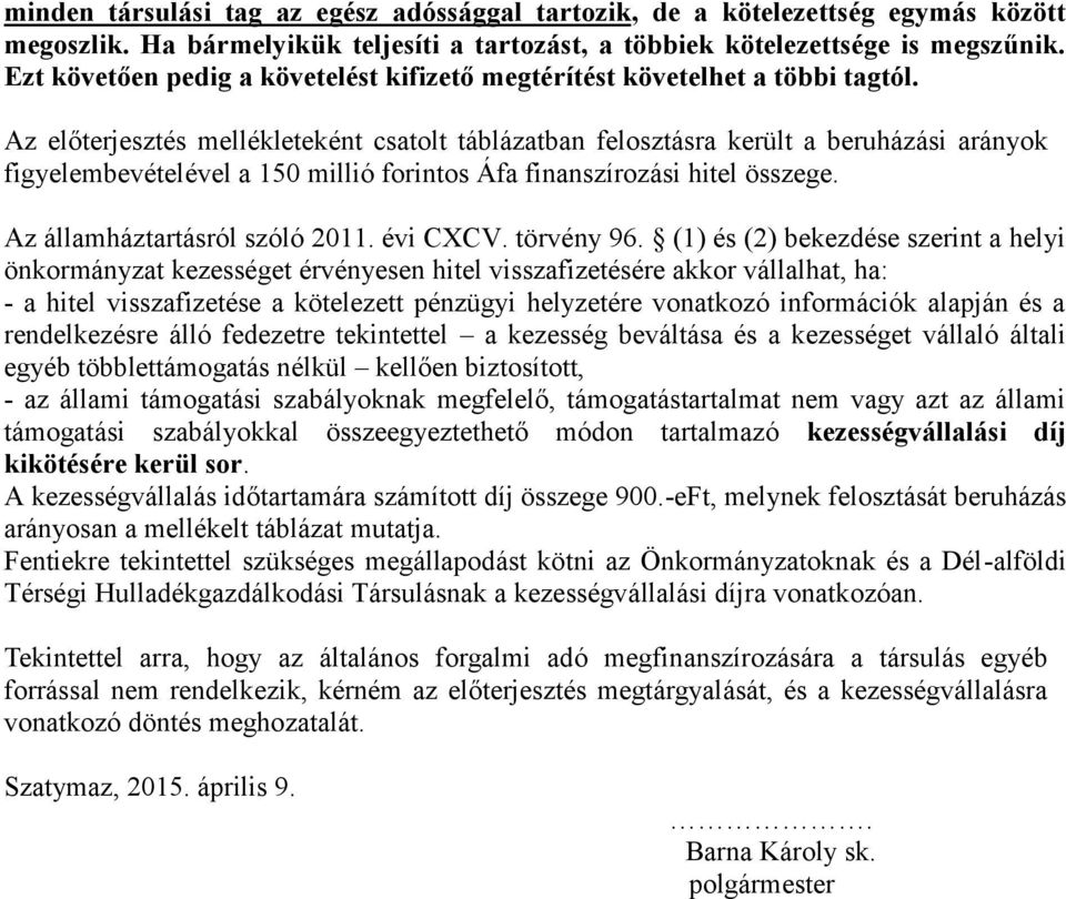 Az előterjesztés mellékleteként csatolt táblázatban felosztásra került a beruházási arányok figyelembevételével a 150 millió forintos Áfa finanszírozási hitel összege. Az államháztartásról szóló 2011.