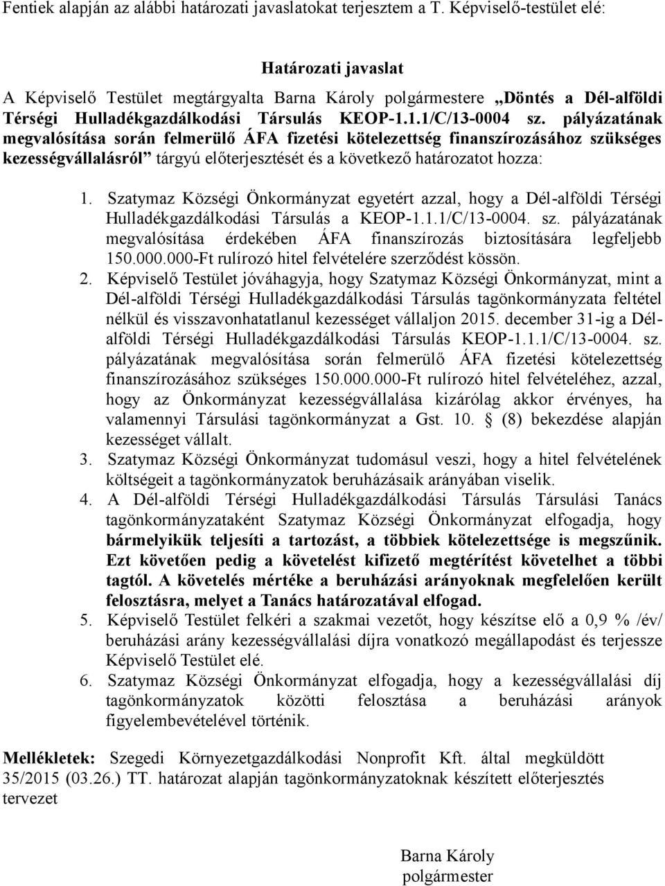 pályázatának megvalósítása során felmerülő ÁFA fizetési kötelezettség finanszírozásához szükséges kezességvállalásról tárgyú előterjesztését és a következő határozatot hozza: 1.