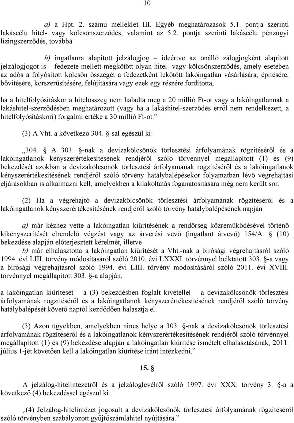 pontja szerinti lakáscélú pénzügyi lízingszerződés, továbbá b) ingatlanra alapított jelzálogjog ideértve az önálló zálogjogként alapított jelzálogjogot is fedezete mellett megkötött olyan hitel- vagy