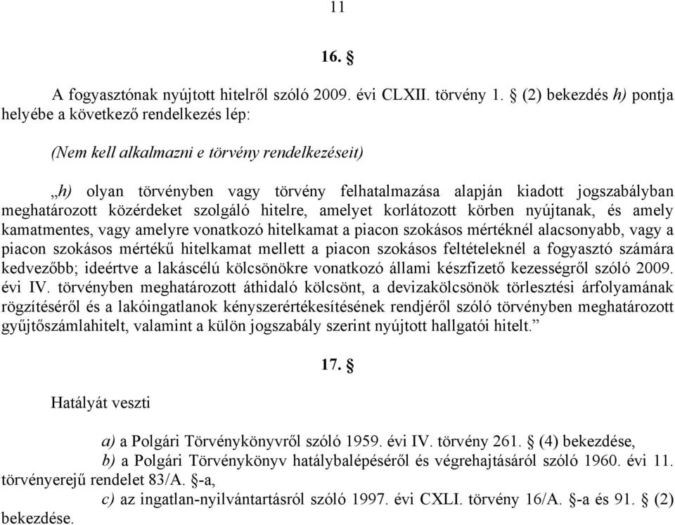 közérdeket szolgáló hitelre, amelyet korlátozott körben nyújtanak, és amely kamatmentes, vagy amelyre vonatkozó hitelkamat a piacon szokásos mértéknél alacsonyabb, vagy a piacon szokásos mértékű