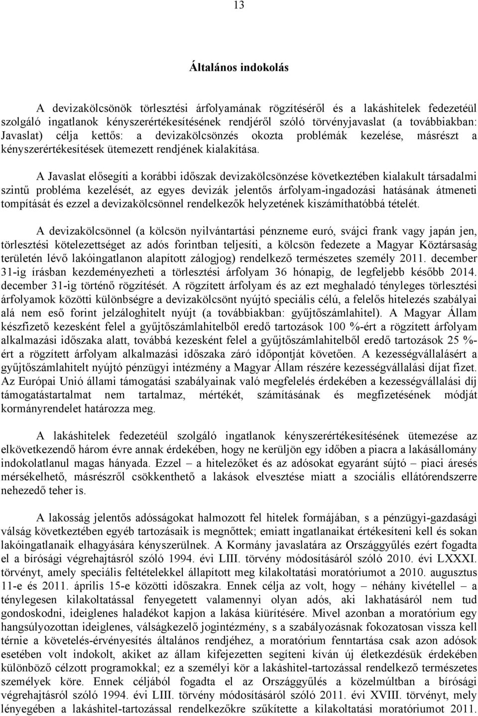 A Javaslat elősegíti a korábbi időszak devizakölcsönzése következtében kialakult társadalmi szintű probléma kezelését, az egyes devizák jelentős árfolyam-ingadozási hatásának átmeneti tompítását és