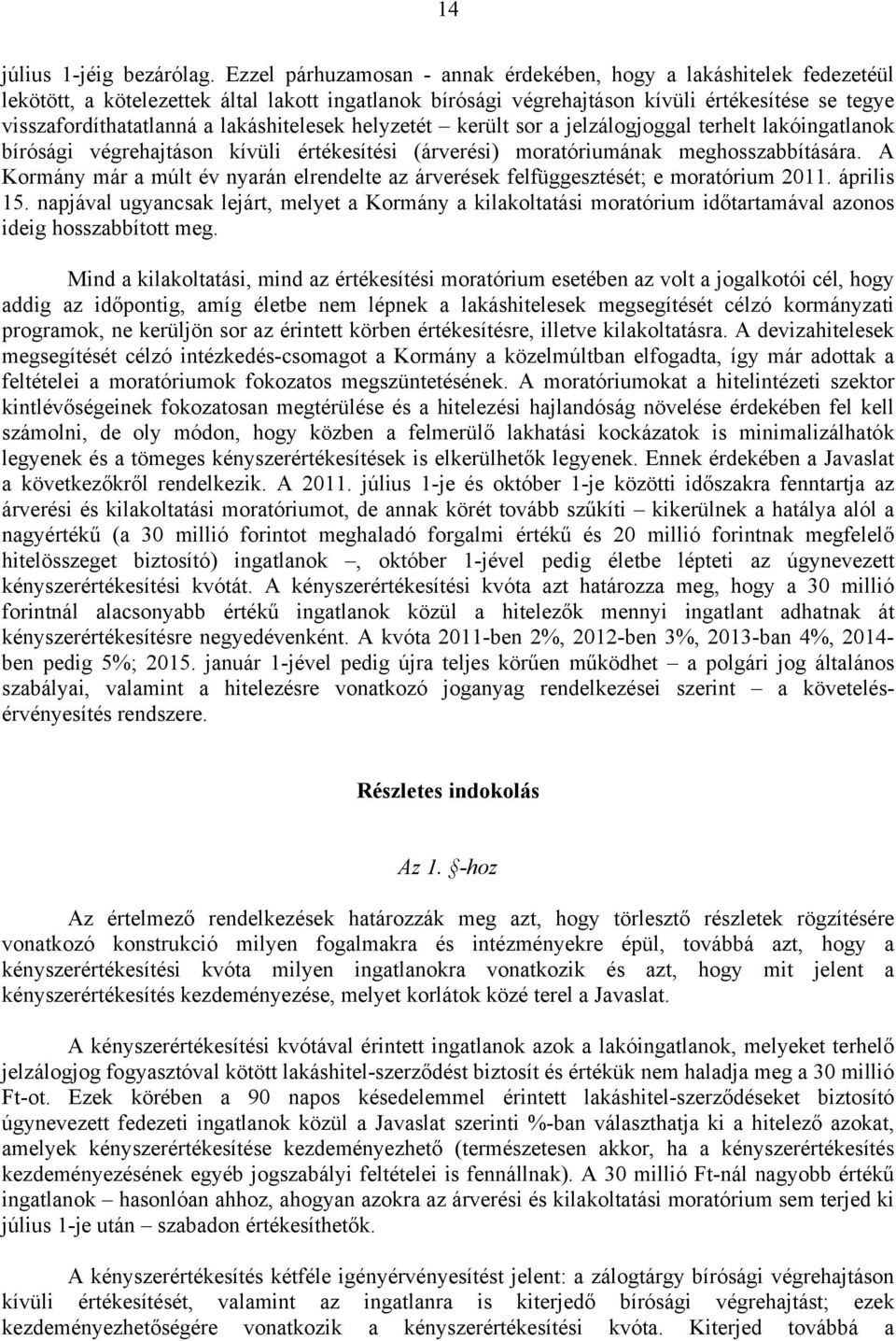 lakáshitelesek helyzetét került sor a jelzálogjoggal terhelt lakóingatlanok bírósági végrehajtáson kívüli értékesítési (árverési) moratóriumának meghosszabbítására.