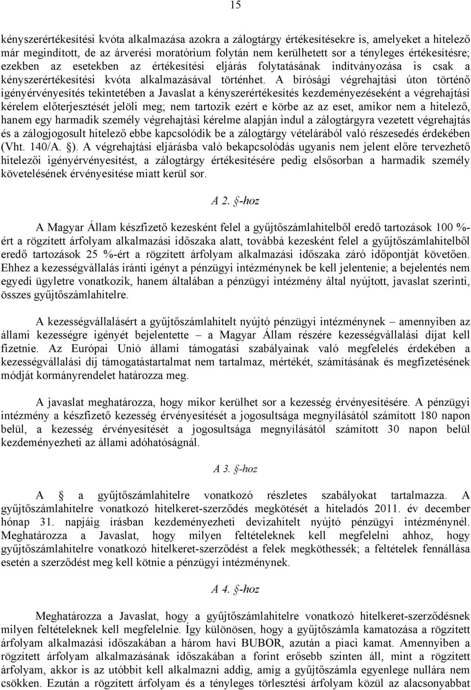 A bírósági végrehajtási úton történő igényérvényesítés tekintetében a Javaslat a kényszerértékesítés kezdeményezéseként a végrehajtási kérelem előterjesztését jelöli meg; nem tartozik ezért e körbe