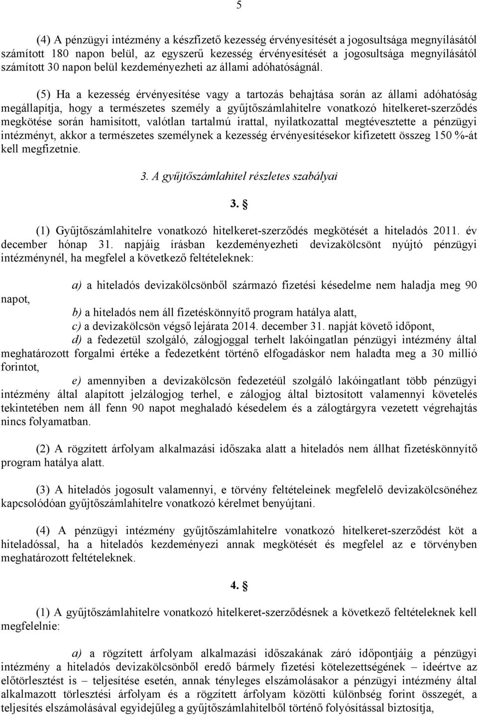 (5) Ha a kezesség érvényesítése vagy a tartozás behajtása során az állami adóhatóság megállapítja, hogy a természetes személy a gyűjtőszámlahitelre vonatkozó hitelkeret-szerződés megkötése során