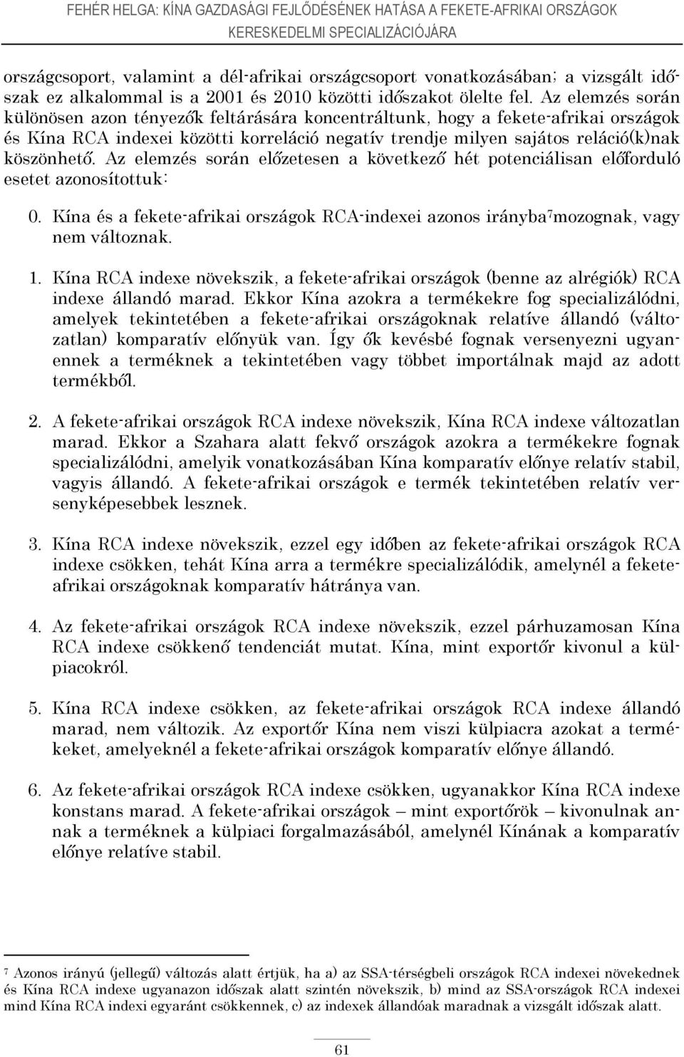 Az elemzés során különösen azon tényezők feltárására koncentráltunk, hogy a fekete-afrikai és Kína RCA indexei közötti korreláció negatív trendje milyen sajátos reláció(k)nak köszönhető.