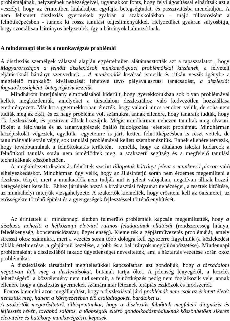 Helyzetüket gyakran súlyosbítja, hogy szociálisan hátrányos helyzetűek, így a hátrányok halmozódnak.