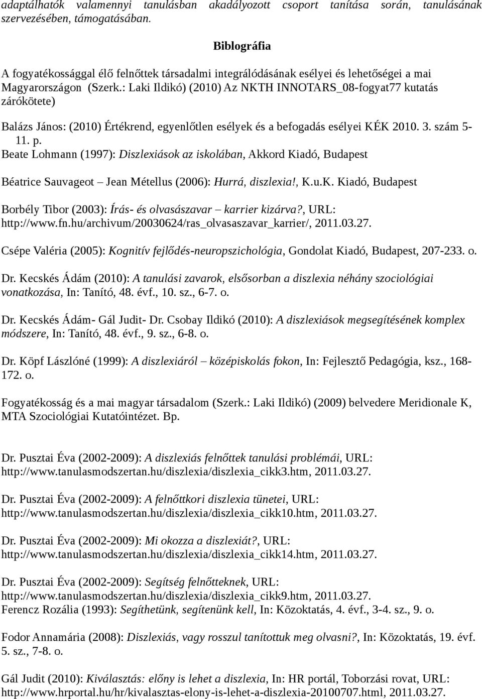 : Laki Ildikó) (2010) Az NKTH INNOTARS_08-fogyat77 kutatás zárókötete) Balázs János: (2010) Értékrend, egyenlőtlen esélyek és a befogadás esélyei KÉK 2010. 3. szám 5-11. p.