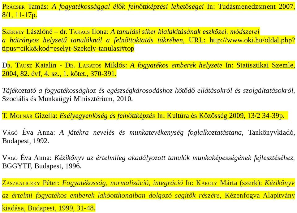 tipus=cikk&kod=eselyt-szekely-tanulasi#top DR. TAUSZ Katalin - DR. LAKATOS Miklós: A fogyatékos emberek helyzete In: Statisztikai Szemle, 2004, 82. évf, 4. sz., 1. kötet., 370-391.