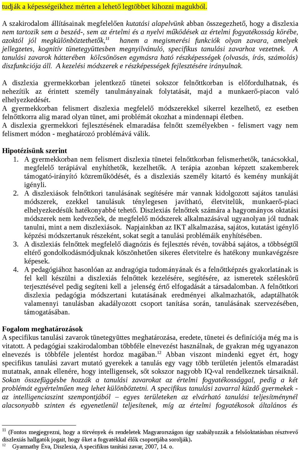 azoktól jól megkülönböztethetők, 11 hanem a megismerési funkciók olyan zavara, amelyek jellegzetes, kognitív tünetegyüttesben megnyilvánuló, specifikus tanulási zavarhoz vezetnek.