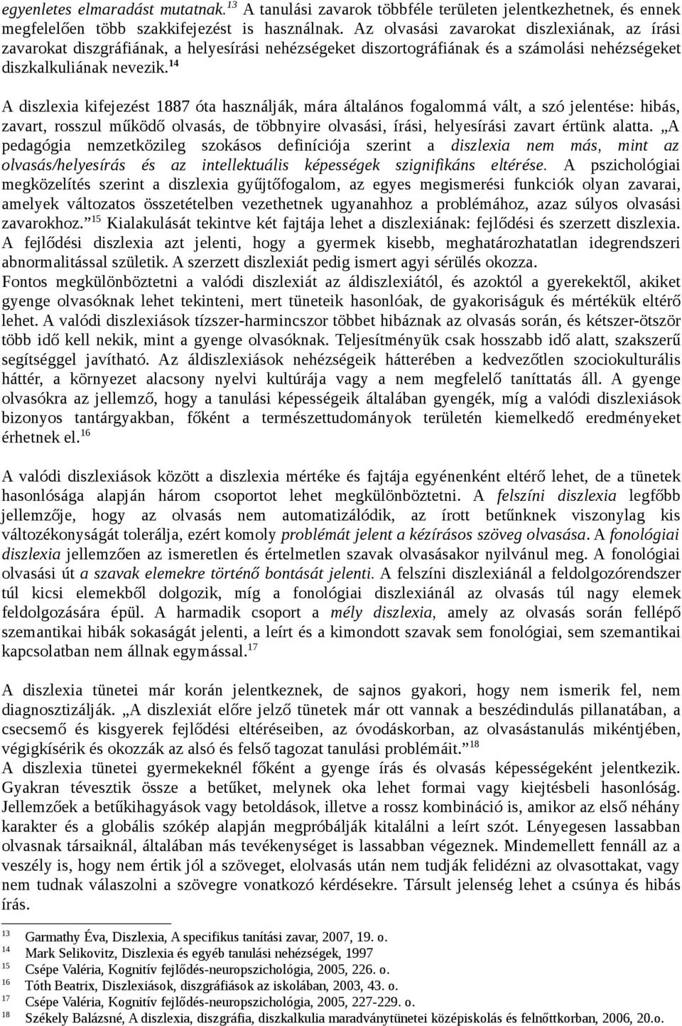 14 A diszlexia kifejezést 1887 óta használják, mára általános fogalommá vált, a szó jelentése: hibás, zavart, rosszul működő olvasás, de többnyire olvasási, írási, helyesírási zavart értünk alatta.