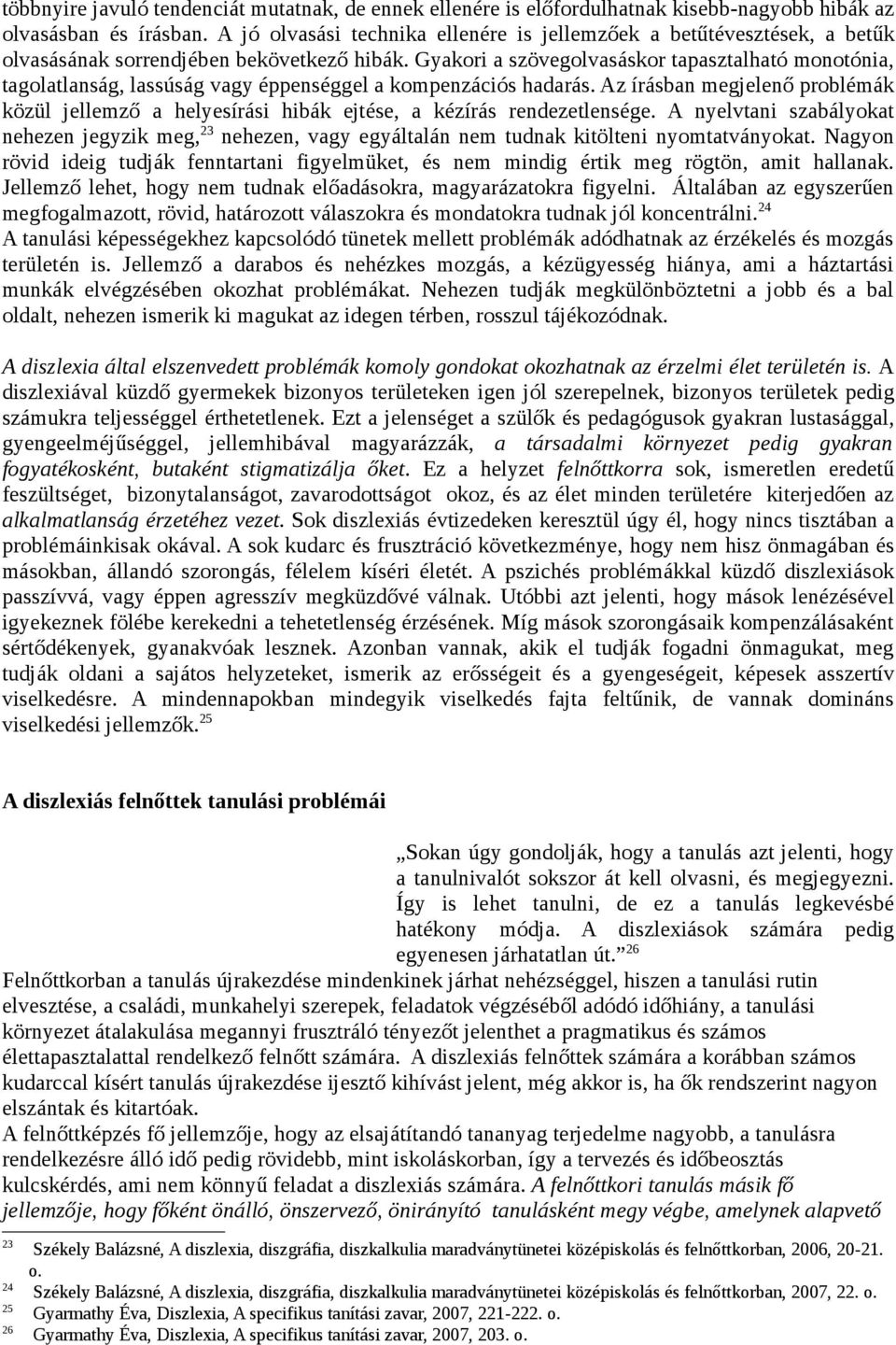 Gyakori a szövegolvasáskor tapasztalható monotónia, tagolatlanság, lassúság vagy éppenséggel a kompenzációs hadarás.