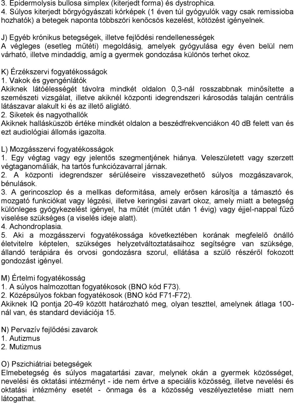 J) Egyéb krónikus betegségek, illetve fejlődési rendellenességek A végleges (esetleg műtéti) megoldásig, amelyek gyógyulása egy éven belül nem várható, illetve mindaddig, amíg a gyermek gondozása