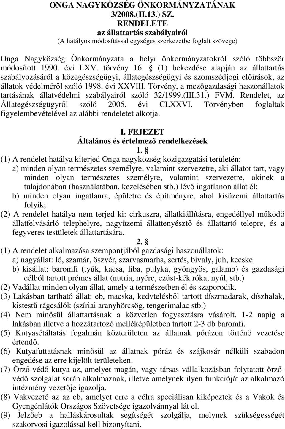 törvény 16. (1) bekezdése alapján az állattartás szabályozásáról a közegészségügyi, állategészségügyi és szomszédjogi elıírások, az állatok védelmérıl szóló 1998. évi XXVIII.