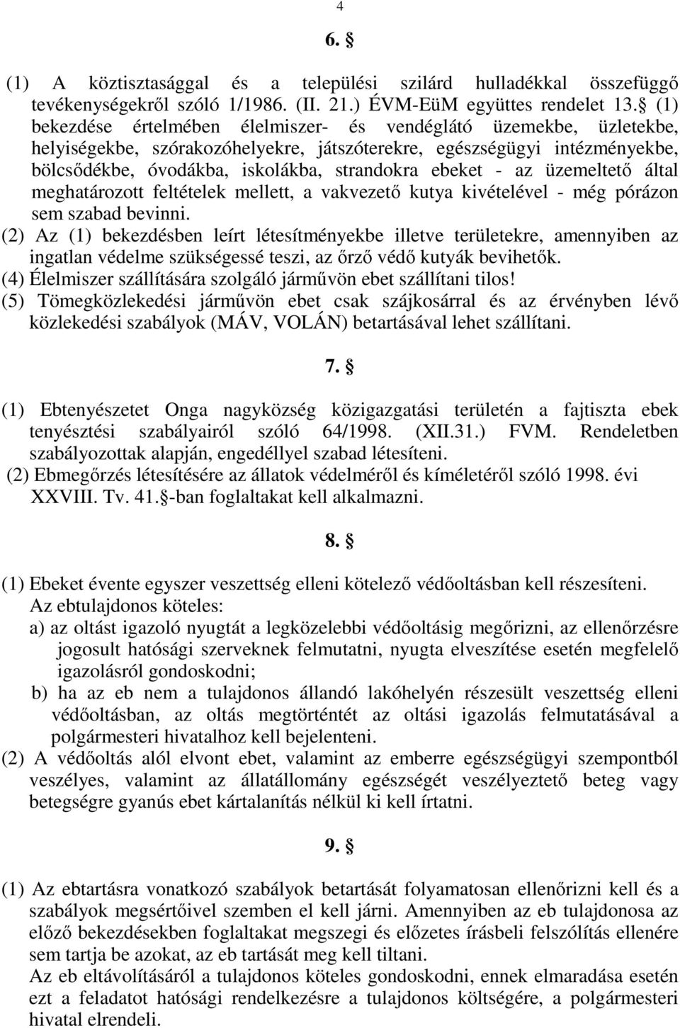 - az üzemeltetı által meghatározott feltételek mellett, a vakvezetı kutya kivételével - még pórázon sem szabad bevinni.