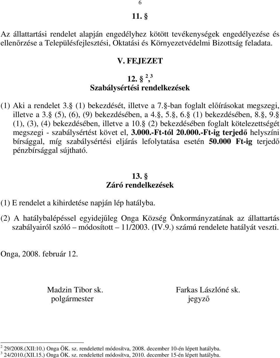 (1), (3), (4) bekezdésében, illetve a 10. (2) bekezdésében foglalt kötelezettségét megszegi - szabálysértést követ el, 3.000.