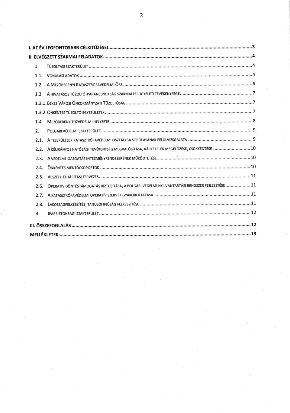 2. A CÉLIRÁNYOS HATÓSÁGI TEVÉKENYSÉG MEGVALÓSÍTÁSA, KÁRTÉTELEK MEGELŐZÉSE, CSÖKKENTÉSE 10 2.3. A VÉDELMI IGAZGATÁS INTÉZMÉNYRENDSZERÉNEK MŰKÖDTETÉSE 10 2.4. ONKÉNTES MENTŐCSOPORTOK 10 2.5.