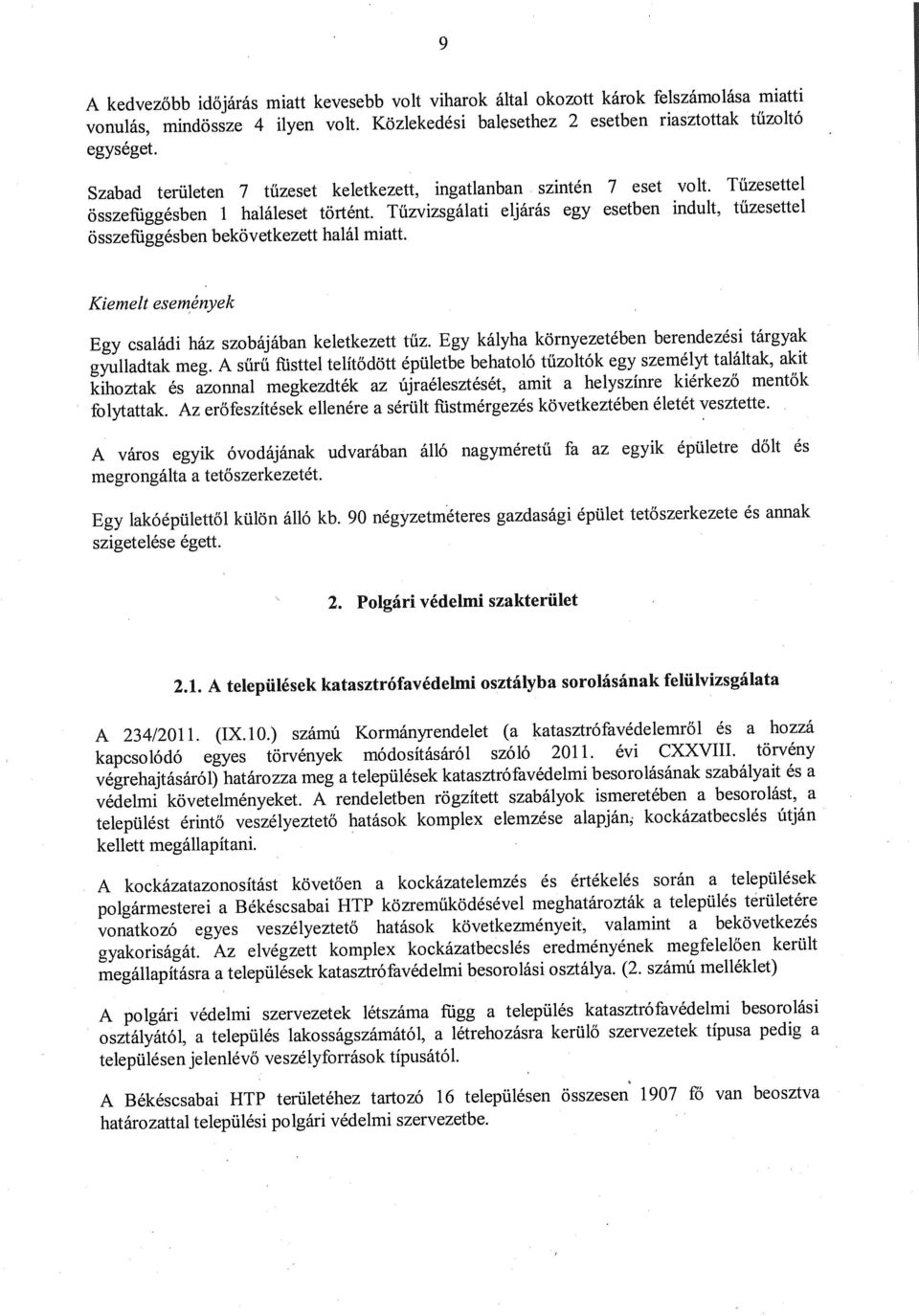 Tűzvizsgálati eljárás egy esetben indult, tűzesettel összefüggésben bekövetkezett halál miatt. Kiemelt események Egy családi ház szobájában keletkezett tűz.