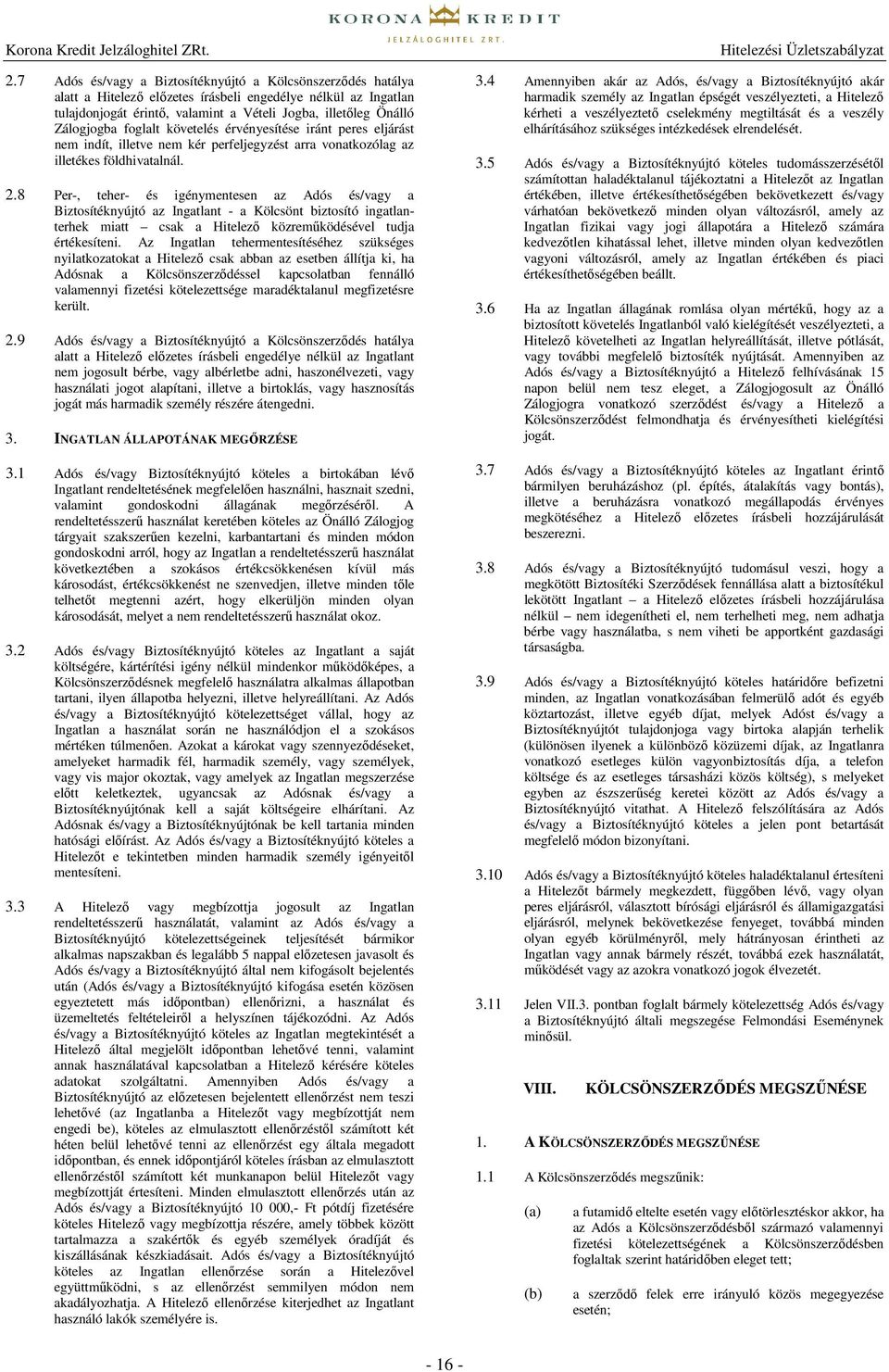 8 Per-, teher- és igénymentesen az Adós és/vagy a Biztosítéknyújtó az Ingatlant - a Kölcsönt biztosító ingatlanterhek miatt csak a Hitelező közreműködésével tudja értékesíteni.